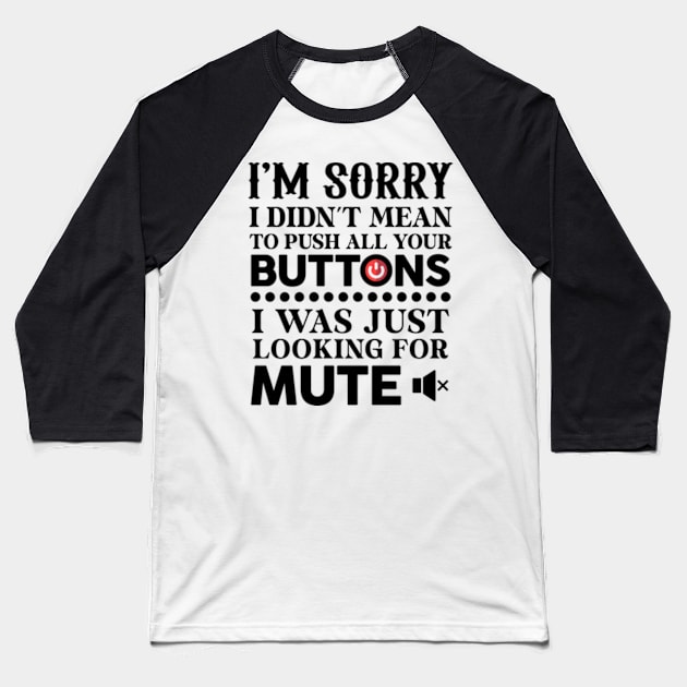 I'm Sorry I Didn't Mean To Push All Your Buttons Baseball T-Shirt by Three Meat Curry